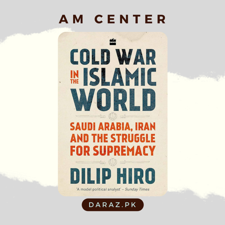 Cold War in the Islamic World: Saudi Arabia, Iran and the Struggle for Supremacy Book by Dilip Hiro