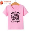 Hold me tight, Kiss me , Goodnight , Fine Jersey Printed Tshirt for kids ,Boys and Girls. 