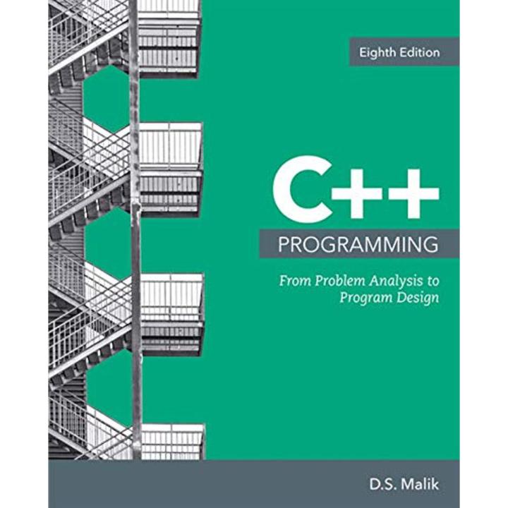 C++ Programming: From Problem Analysis to Program Design  8th Edition by D. S. Malik