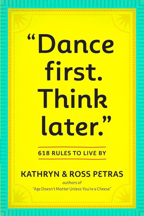Dance First, Think Later: 618 Rules to Live by Kathryn Petras , Ross Petras