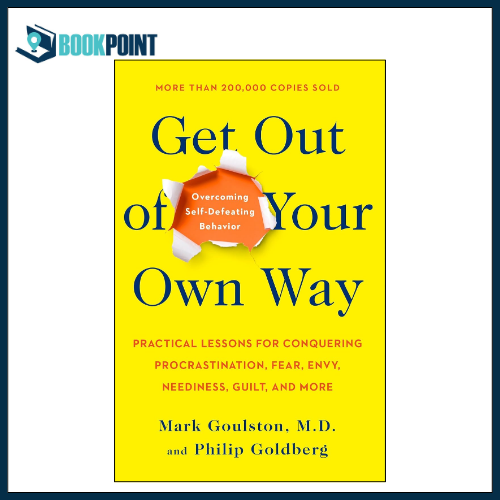 Get Out of Your Own Way: Overcoming Self-Defeating Behavior by Mark Goulston (Author), Philip Goldberg (Author)