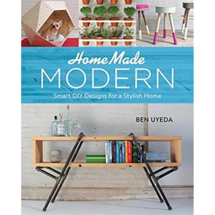 Homemade Modern: Smart Diy Designs For a Stylish Home By ben uyeda