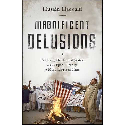 Magnificent Delusions: Pakistan, the United States, and an Epic History of Misunderstanding by Husain Haqqani (Author)