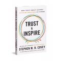 Trust & Inspire: How Truly Great Leaders Unleash Greatness in Others by Stephen M. R. Covey. 