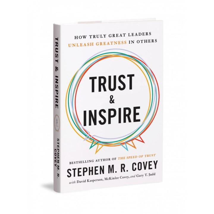 Trust & Inspire: How Truly Great Leaders Unleash Greatness in Others by Stephen M. R. Covey