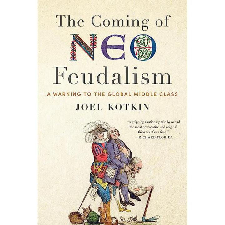 The Coming of Neo-Feudalism: A Warning to the Global Middle Class by Joel Kotkin