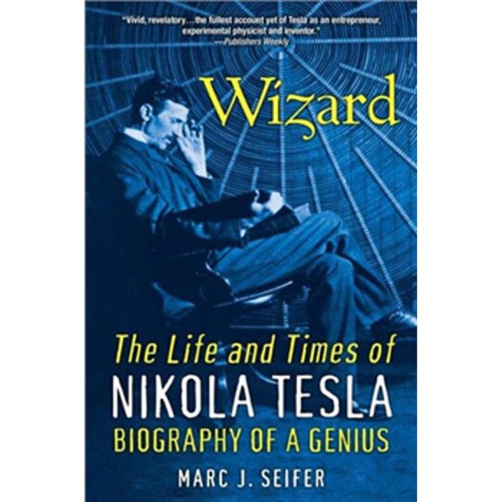 Wizard: the Life and Times Of Nikola Tesla (Biography Of a Genius) By marc seifer