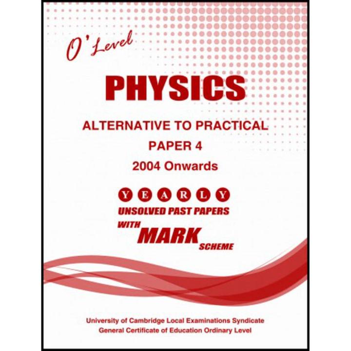 Physics O Levels Paper 4 (ATP) (Unsolved Yearly with Marking Scheme & Examination Report)
