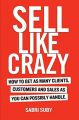 Sell Like Crazy: How To Get As Many Clients, Customers and Sales As You Can Possibly Handle by Sabri Suby (Author). 