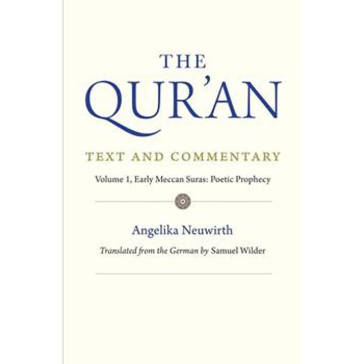 The Qur'an: Text and Commentary, Volume 1: Early Meccan Suras: Poetic Prophesy: Early Meccan Suras: Poetic Prophecy By angelika neuwirth