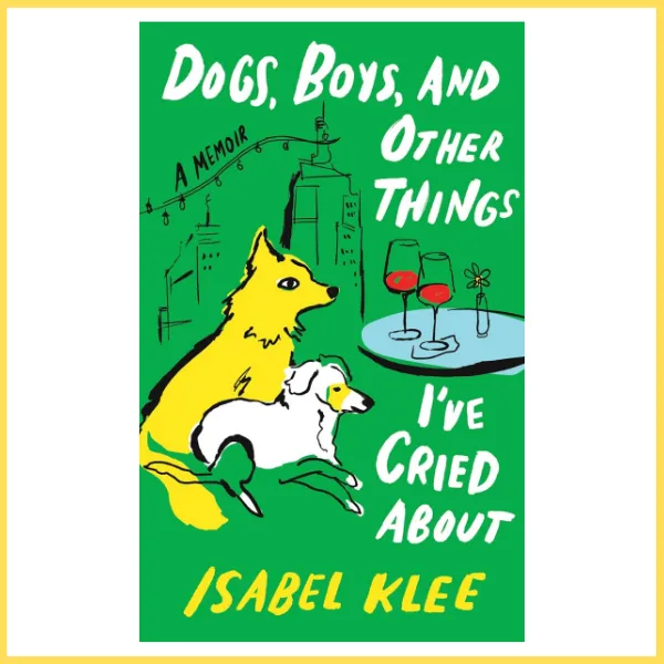 Dogs, Boys, and Other Things I’ve Cried About by Isabel Klee | Young ...