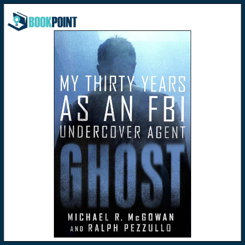 Ghost: My Thirty Years as an FBI Undercover Agent by Michael R. McGowan (Author), Ralph Pezzullo (Author)