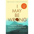 I May Be Wrong: and Other Wisdoms From Life as a Forest Monk By bjorn natthiko lindeblad. 