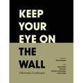Keep Your Eye On the Wall: Palestinian Landscapes By adania shibli. 