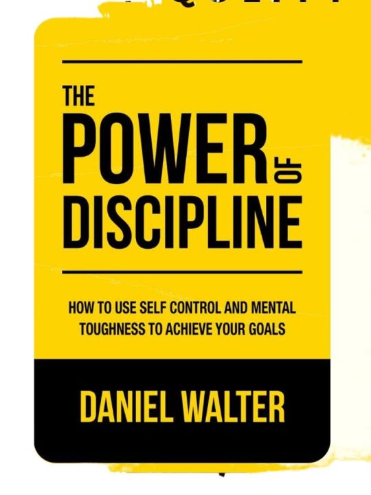 The Power of Discipline: How to Use Self Control and Mental Toughness to Achieve Your Goals by Daniel Walter