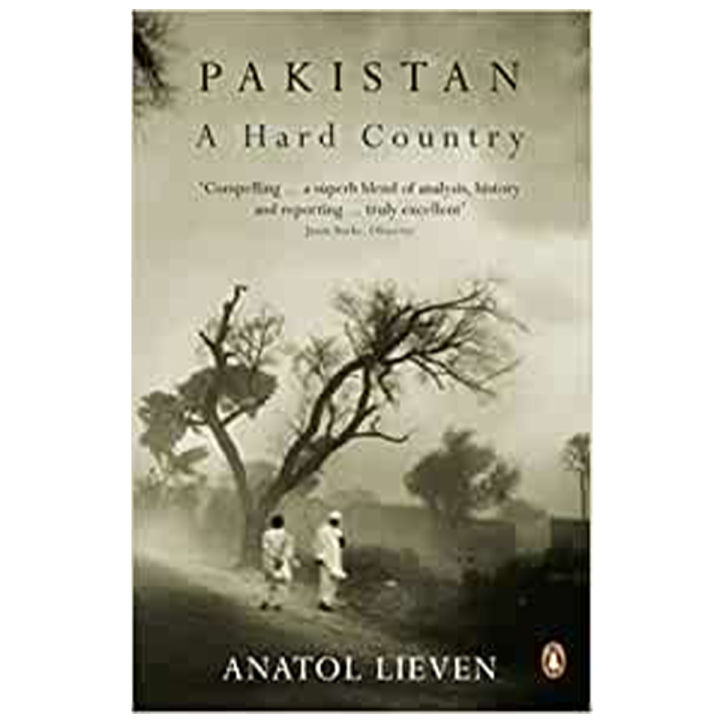 Pakistan A Hard Country by Anatol Lieven